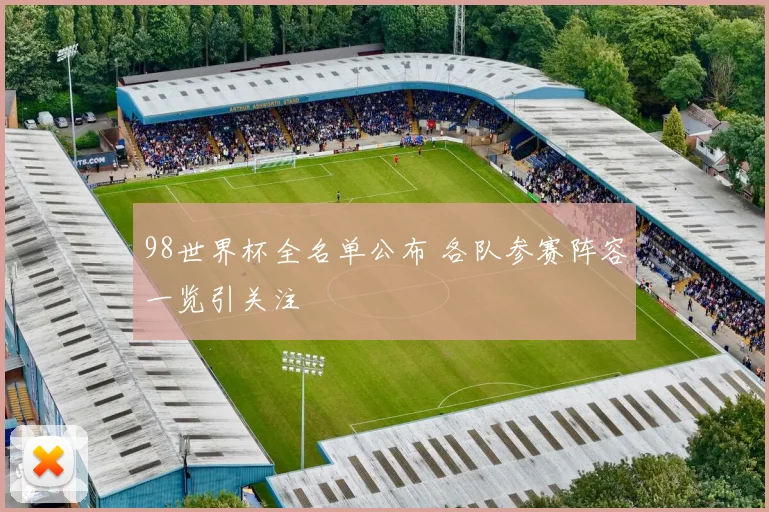 98世界杯全名单公布 各队参赛阵容一览引关注