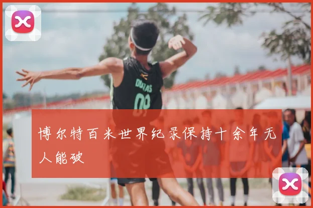 博尔特百米世界纪录保持十余年无人能破