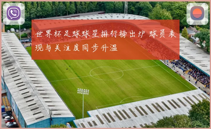 世界杯足球球星排行榜出炉 球员表现与关注度同步升温