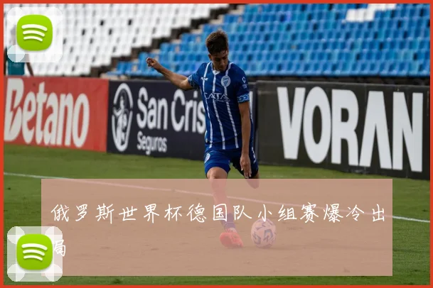俄罗斯世界杯德国队小组赛爆冷出局